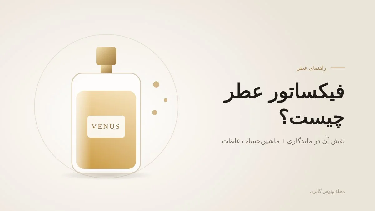 فیکساتور عطر چیست — مجلهٔ ونوس گالری