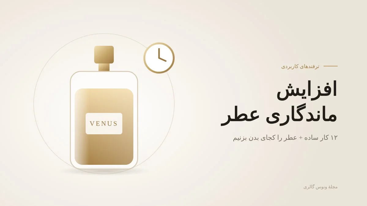 افزایش ماندگاری عطر — مجلهٔ ونوس گالری