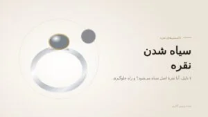 سیاه شدن نقره: ۷ دلیل اصلی، آیا نقره اصل سیاه میشود؟ و راه جلوگیری